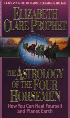 The Astrology of the Four Horsemen: How You Can Heal Yourself and Planet Earth by Elizabeth Clare Prophet