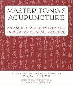 Master Tong's Acupuncture: An Ancient Alternative Style in Modern Clinical Practice by Miriam Lee