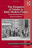 Domna Stanton, "The Dynamics of Gender in Early Modern France: Women Writ, Women Writing" (Ashgate, 2014)
