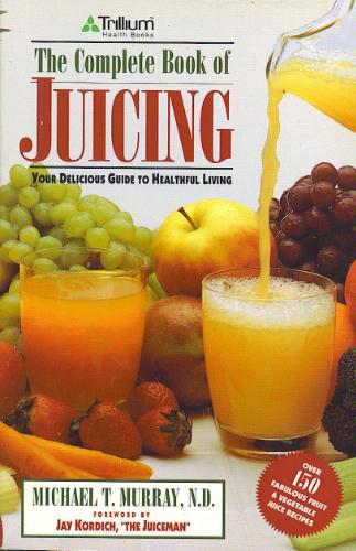 The Complete Book of Juicing by Michael T. Murray N.D.