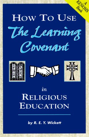 How to Use the Learning Covenant in Religious Education: Working With Adults (Kenosis Book) by R. E. Y. Wickett