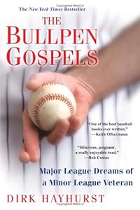 The Bullpen Gospels: Major League Dreams of a Minor League Veteran by Dirk Hayhurst