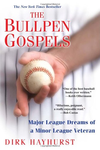 The Bullpen Gospels: Major League Dreams of a Minor League Veteran by Dirk Hayhurst