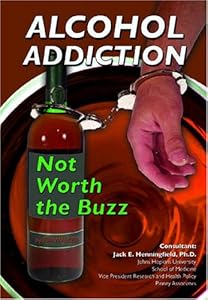 Alcohol Addiction: Not Worth the Buzz (Illicit and Misused Drugs)