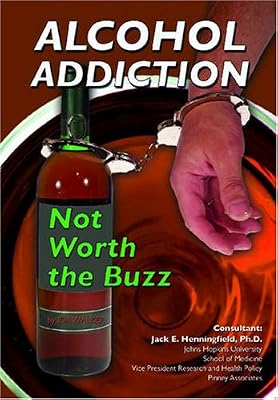 Alcohol Addiction: Not Worth the Buzz (Illicit and Misused Drugs)