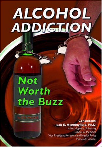Alcohol Addiction: Not Worth the Buzz (Illicit and Misused Drugs) by Ida Walker