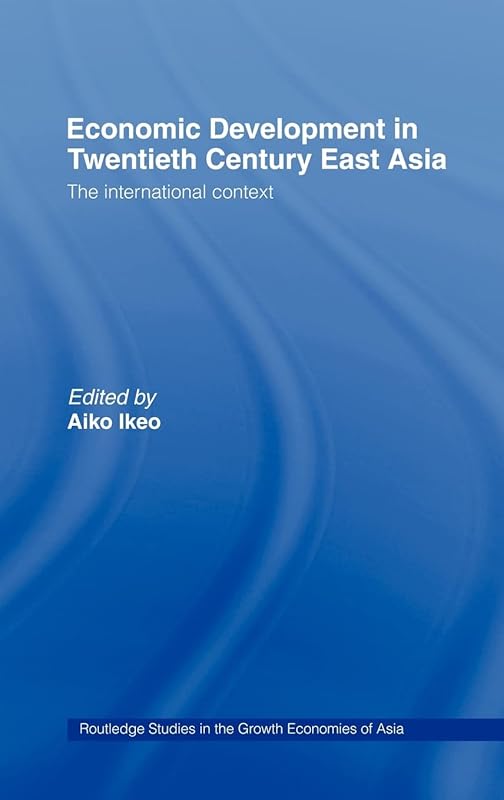Economic Development in Twentieth-Century East Asia: The International Context (Routledge Studies in the Growth Economies of Asia) by Aiko Ikeo