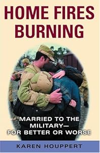 Home Fires Burning: Married to the Military--for Better or Worse by Karen Houppert