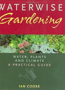 Waterwise Gardening: Water, Plants and Climate - A Practical Guide