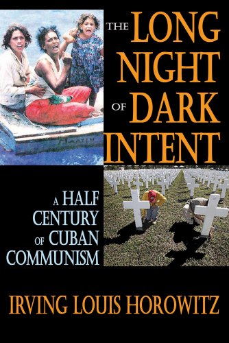 The Long Night of Dark Intent: A Half Century of Cuban Communism by Irving Louis Horowitz