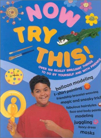 Now Try This!: Over 100 Really Brilliant Things to do by Yourself and With Friends by Editors of Southwater