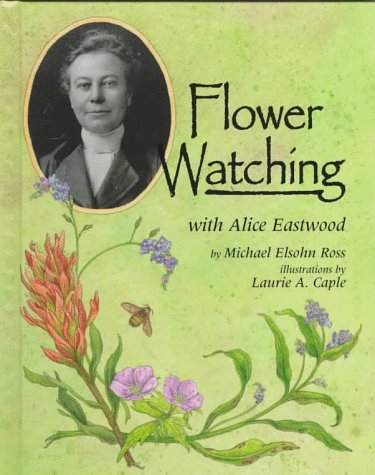 Flower Watching with Alice Eastwood (Naturalist's Apprentice) by Michael Elsohn Ross