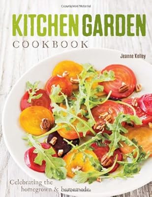 Kitchen Garden Cookbook: Celebrating the homegrown &amp; homemade