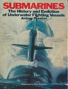Submarines: The history and evolution of underwater fighting vessels by Antony Preston