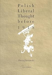 [(Polish Liberal Thought Before 1918)] [By (author) Maciej Janowski] published on (April, 2004)