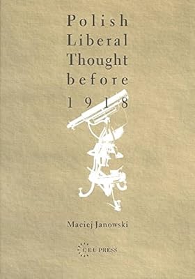 [(Polish Liberal Thought Before 1918)] [By (author) Maciej Janowski] published on (April, 2004)