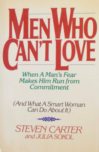 Men Who Can't Love: When a Man's Fear Makes Him Run from Commitment (And What a Smart Woman Can Do About It) by Steven Carter