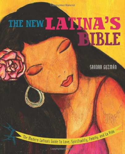 The New Latina's Bible: The Modern Latina's Guide to Love, Spirituality, Family, and La Vida by Sandra Guzman