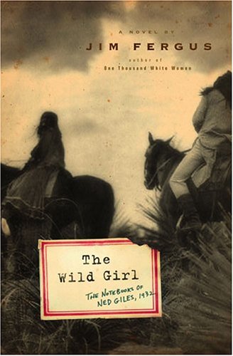 The Wild Girl: The Notebooks of Ned Giles, 1932 by Jim Fergus