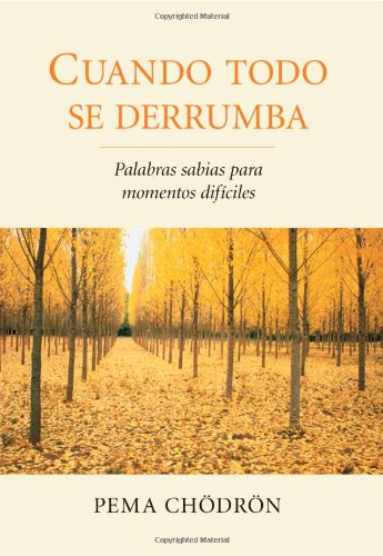 Cuando todo se derrumba (When Things Fall Apart): Palabras sabias para momentos dificiles (Spanish Edition) by Pema Chodron