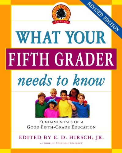What Your Fifth Grader Needs to Know: Fundamentals of a Good Fifth-Grade Education (Core Knowledge Series) by E.D. Hirsch Jr.