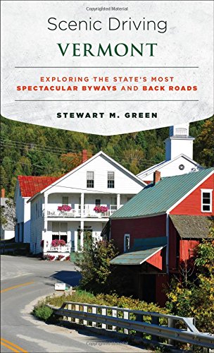 Scenic Driving Vermont: Exploring the State's Most Spectacular Byways and Back Roads by Stewart M Green