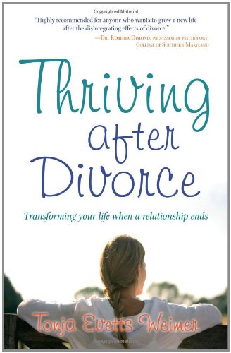 Thriving After Divorce: Transforming Your Life When a Relationship Ends by Tonja Evetts Weimer