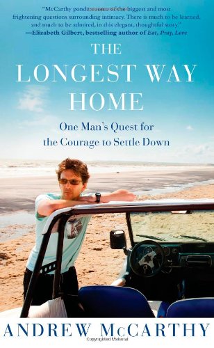 The Longest Way Home: One Man's Quest for the Courage to Settle Down by Andrew McCarthy