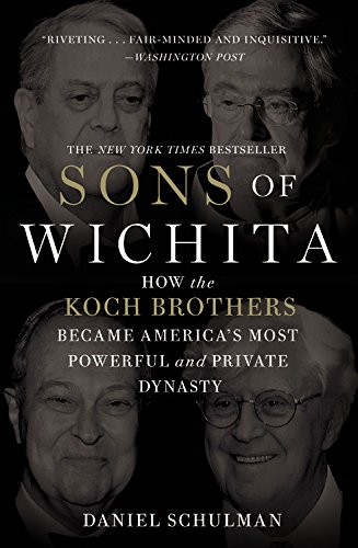 Sons of Wichita : how the Koch brothers became America's most powerful and private dynasty by Daniel Schulman