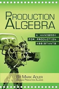 Production Algebra: A Training Manual for Production Assistants by Mark Adler