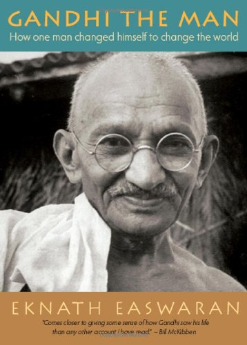 Gandhi the Man: How One Man Changed Himself to Change the World by Eknath Easwaran