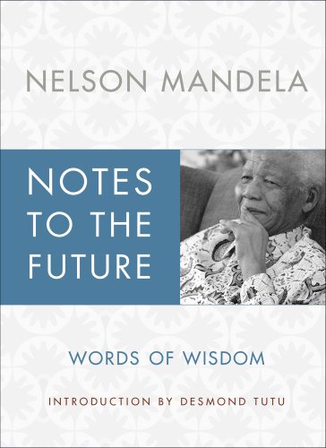 Notes to the Future: Words of Wisdom by Nelson Mandela