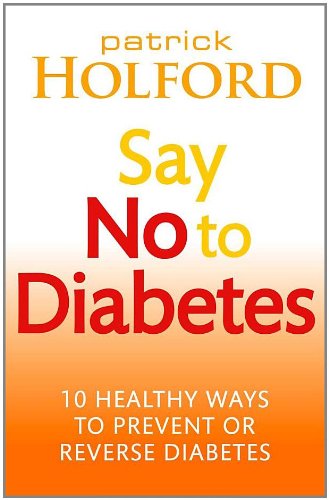Say No to Diabetes: 10 Secrets to Preventing and Reversing Diabetes by Patrick Holford
