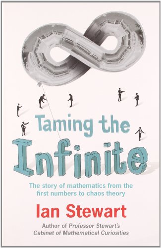 Taming the Infinite: The Story of Mathematics from the First Numbers to Chaos Theory by Ian Stewart