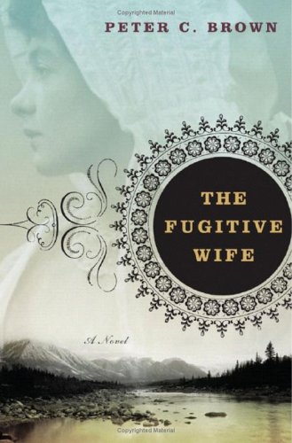 The Fugitive Wife: A Novel by Peter C. Brown