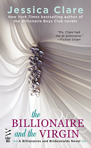 The Billionaire and the Virgin (Billionaires and Bridesmaids Book 1) by Jessica Clare