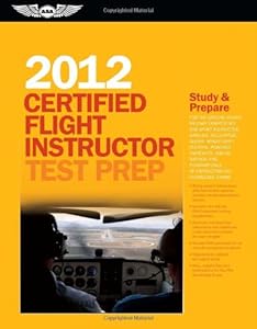 Certified Flight Instructor Test Prep 2012: For the Ground, Flight, Military Competency and Sport Instructor: Airplane, Helicopter, Glider, ... FAA Knowledge Exams (Test Prep series)