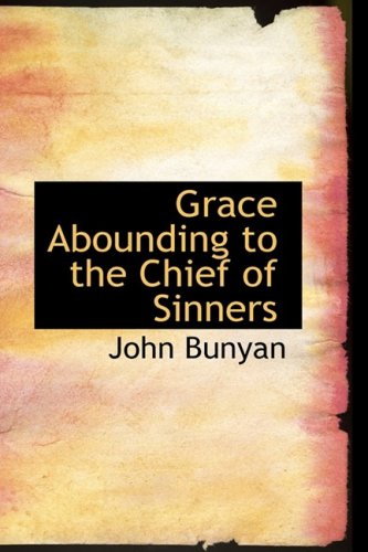 Grace Abounding to the Chief of Sinners by John Bunyan