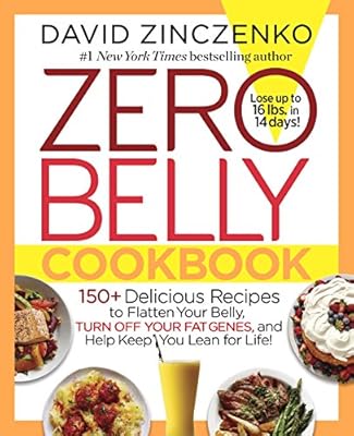 Zero Belly Cookbook: 150  Delicious Recipes to Flatten Your Belly, Turn Off Your Fat Genes, and Help Keep You Lean for Life!