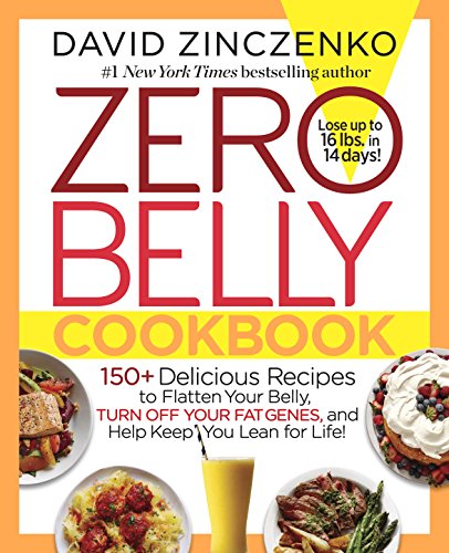 Zero Belly Cookbook: 150  Delicious Recipes to Flatten Your Belly, Turn Off Your Fat Genes, and Help Keep You Lean for Life! by David Zinczenko