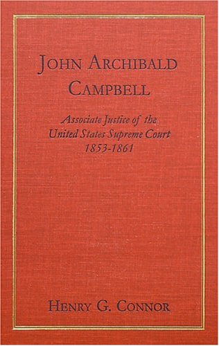 John Archibald Campbell: Associate Justice of the United States Supreme Court, 1853-1861 by Henry Groves Connor