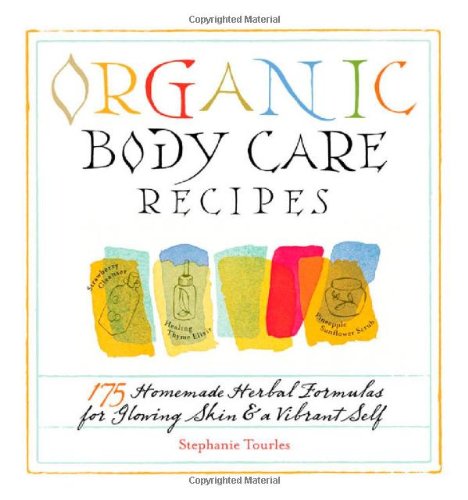 Organic Body Care Recipes: 175 Homemade Herbal Formulas for Glowing Skin & a Vibrant Self by Stephanie Tourles