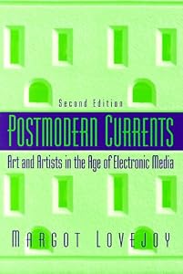 Postmodern Currents: Art and Artists in the Age of Electronic Media by Margot Lovejoy