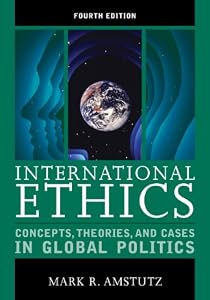 International Ethics: Concepts, Theories, and Cases in Global Politics