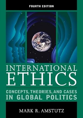 International Ethics: Concepts, Theories, and Cases in Global Politics