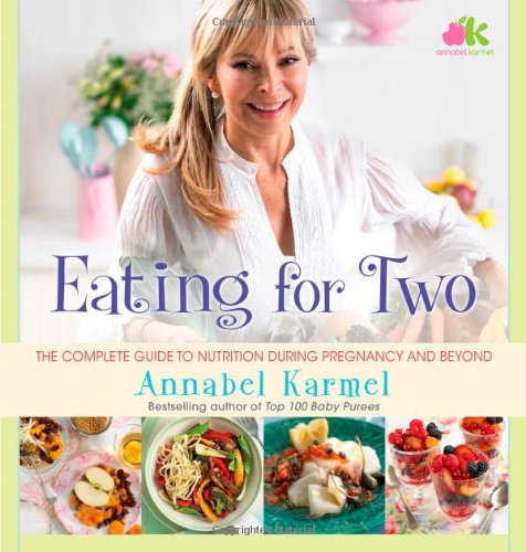 Eating for Two: The Complete Guide to Nutrition During Pregnancy and Beyond by Annabel Karmel