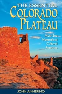 The Essential Colorado Plateau: Must-See Natural and Cultural Features by John Annerino