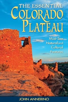 The Essential Colorado Plateau: Must-See Natural and Cultural Features
