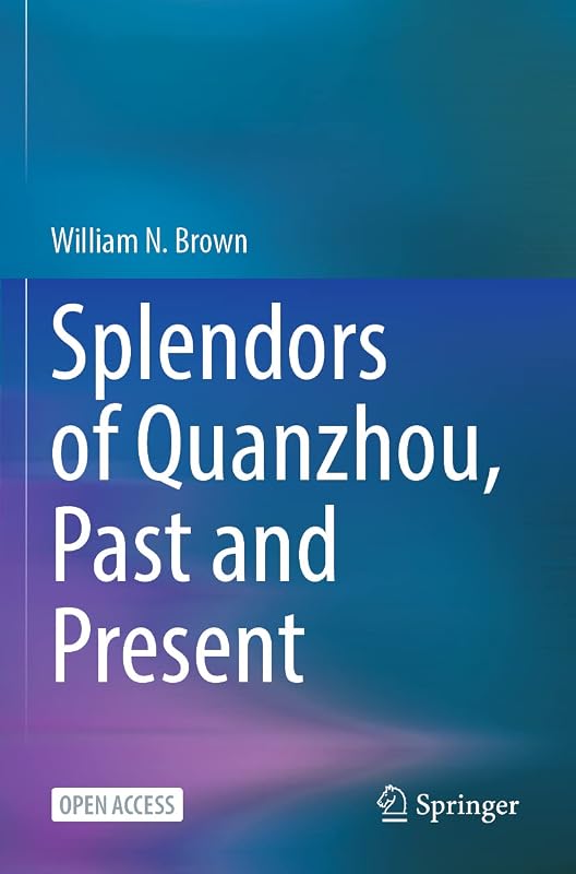Splendors of Quanzhou, Past and Present by William N. Brown