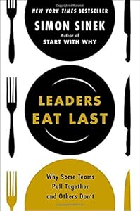 Leaders Eat Last: Why Some Teams Pull Together and Others Dont